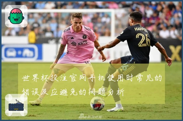 世界杯投注官网手机使用时常见的错误及应避免的问题分析